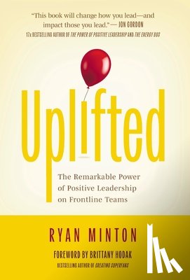 Minton, Ryan - Uplifted: The Remarkable Power of Positive Leadership on Frontline Teams