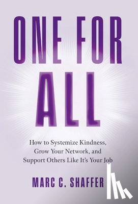 Shaffer, Marc C. - One for All: How to Systemize Kindness, Grow Your Network, and Support Others Like It's Your Job