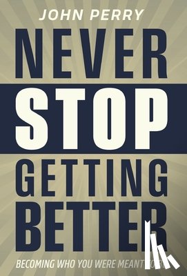 Perry, John - Never Stop Getting Better: Becoming Who You Were Meant to Be