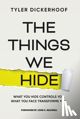 Dickerhoof, Tyler - The Things We Hide: A Guide to Identifying Hidden Barriers and Leading with Authenticity