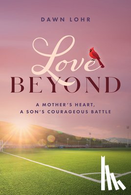 Lohr, Dawn - Love Beyond: A Mother's Heart, a Son's Courageous Battle