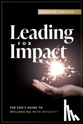 Schielke, Jennifer - Leading for Impact: The Ceo's Guide to Influencing with Integrity