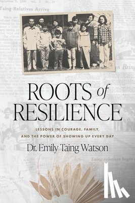 Taing Watson, Emily - Roots of Resilience: Lessons in Courage, Family, and the Power of Showing Up Every Day