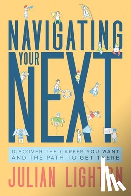 Lighton, Julian - Navigating Your Next: Discover the Career You Want and the Path to Get There