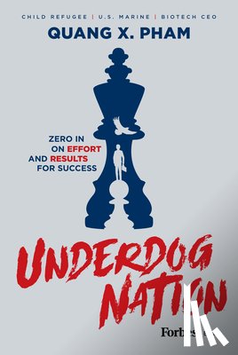 Pham, Quang X. - Underdog Nation: Zero in on Effort and Results for Success