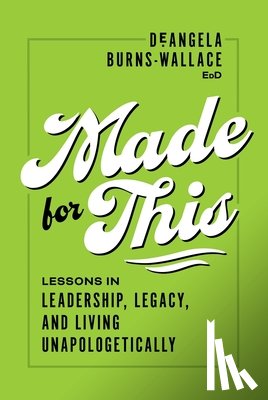 Burns-Wallace, Deangela - Made for This: Lessons in Leadership, Legacy, and Living Unapologetically