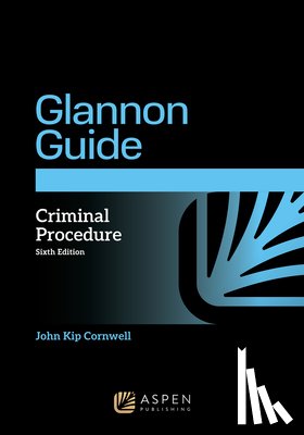 Cornwell, John Kip - The Glannon Guide to Criminal Procedure: Learning Criminal Procedure Through Multiple Choice Questions and Analysis