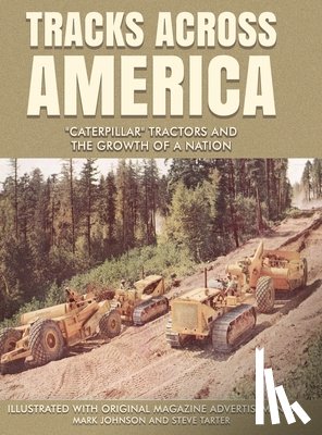 Johnson, Mark - Tracks Across America: "Caterpillar" Tractors and the Growth of a Nation