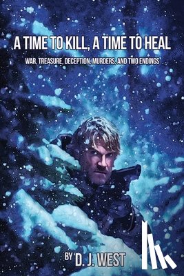 West, D. J. - A Time to Kill, a Time to Heal: War, Treasure, Deception, Murders, and Two Endings
