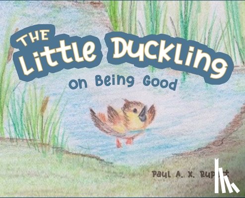 Rupert, Paul A. X. - The Little Duckling: On Being Good