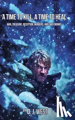 West, D. J. - A Time to Kill, a Time to Heal: War, Treasure, Deception, Murders, and Two Endings