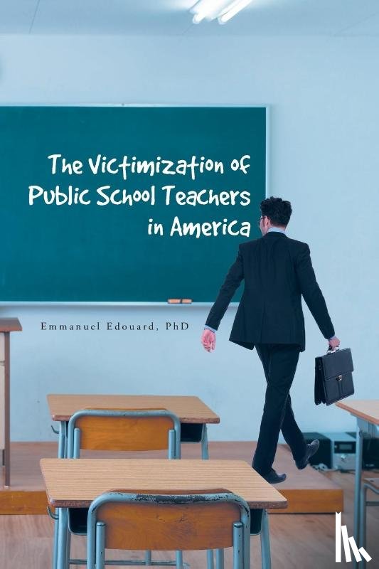Edouard, Emmanuel - The Victimization of Public School Teachers in America