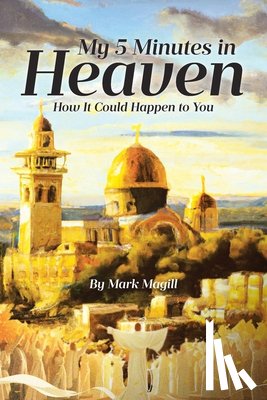 Magill, Mark - My 5 Minutes in Heaven: How It Could Happen to You