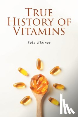 Kleiner, Bela - TRUE HISTORY OF VITAMINS