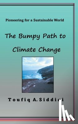 Siddiqi, Toufiq A. - The Bumpy Path to Climate Change: Pioneering for a Sustainable World