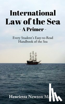 Henrietta Newton Martin - International Law of the Sea - A Primer: Every Student's Easy-to-Read Handbook of the Sea