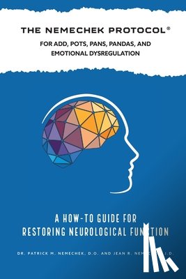 Nemechek, Patrick M. - The Nemechek Protocol For ADD, POTS, PANS, Pandas and Emotional Dysregulation