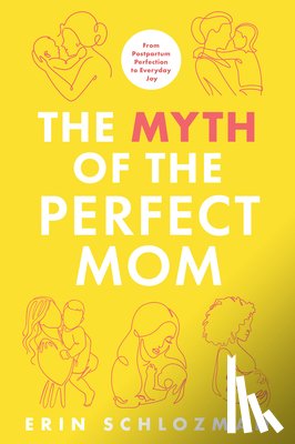 Schlozman, Erin - The Myth of the Perfect Mom: From Postpartum Perfection to Everyday Joy