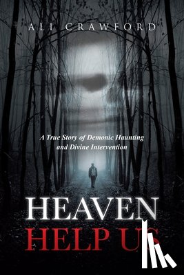 Crawford, Ali - Heaven Help Us: A True Story of Demonic Haunting and Divine Intervention