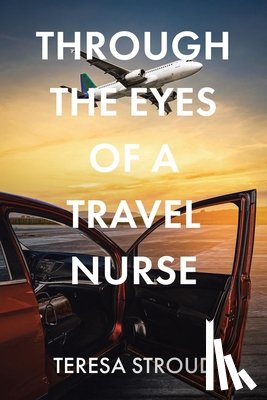 Stroud, Teresa - Through the Eyes of a Travel Nurse