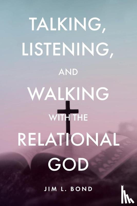 Bond, Jim L. - Talking, Listening, and Walking with the Relational God