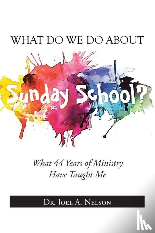 Nelson, Joel A. - What Do We Do About Sunday School?