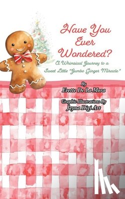 de la Mora, Evette - Have You Ever Wondered?: A Whimsical Journey to a Sweet Little "Jumbo Ginger Miracle"