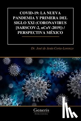 Coria-Lorenzo, José de Jesús - Covid-19: LA NUEVA PANDEMIA Y PRIMERA DEL SIGLO XXI (CORONAVIRUS [SARSCOV-2, nCoV-2019]) / PERSPECTIVA MÉXICO