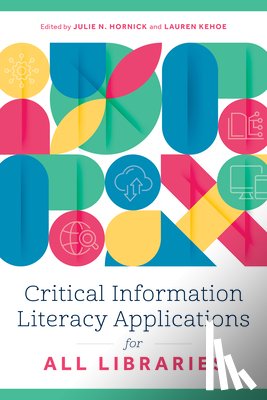Hornick, Julie N. - Critical Information Literacy Applications for All Libraries