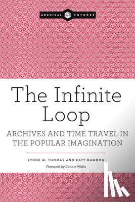 Thomas, Lynne M. - The Infinite Loop: Archives and Time Travel in the Popular Imagination