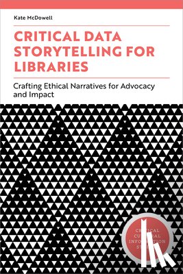 McDowell, Kate - Critical Data Storytelling for Libraries: Crafting Ethical Narratives for Advocacy and Impact