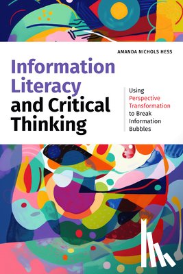 Hess, Amanda Nichols - Information Literacy and Critical Thinking: Using Perspective Transformation to Break Information Bubbles