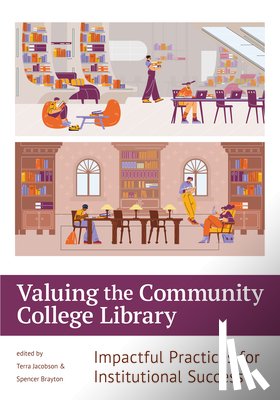 Jacobson, Terra - Valuing the Community College Library:: Impactful Practices for Institutional Success