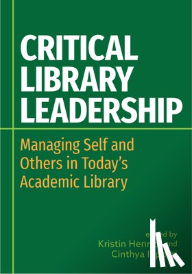 Henrich, Kristin - Critical Library Leadership: Managing Self and Others in Today's Academic Library