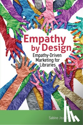 Dantus, Sabine Jean - Empathy by Design:: Empathy-Driven Marketing for Libraries