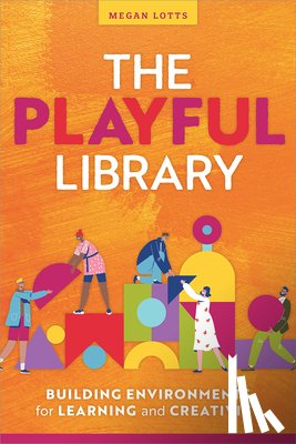 Lotts, Megan - The Playful Library: Building Environments for Learning and Creativity