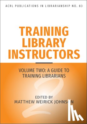 Johnson, Matthew Weirick - Training Library Instructors: Vol 2: A Guide to Training Librarians Volume 83