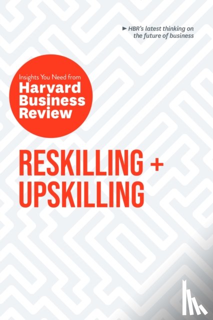 Harvard Business Review, Cappelli, Peter, Rometty, Ginni, Groysberg, Boris - Reskilling and Upskilling: The Insights You Need from Harvard Business Review