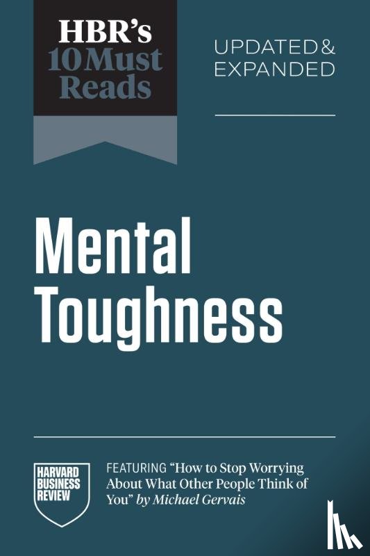 Harvard Business Review, Gervais, Michael, Duckworth, Angela L., Seligman, Martin E.P. - HBR's 10 Must Reads on Mental Toughness, Updated and Expanded (featuring "How to Stop Worrying About What Other People Think of You" by Michael Gervais)
