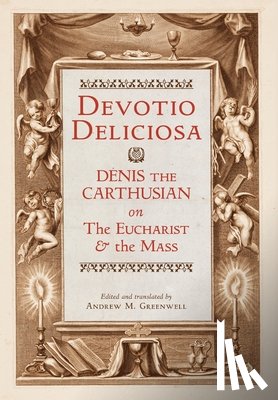 Denis the Carthusian - Devotio Deliciosa: Denis the Carthusian on the Mass and the Eucharist