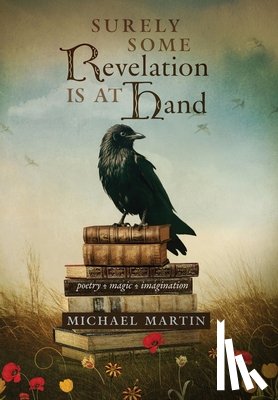 Martin, Michael - Surely Some Revelation Is at Hand: Poetry, Magic, Imagination