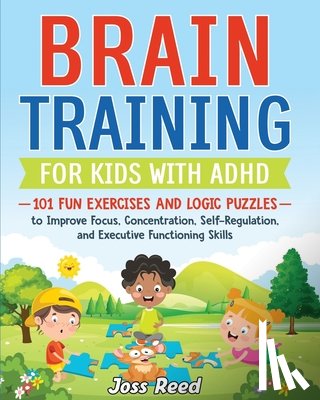 Reed, Joss - Brain Training for Kids with ADHD: 101 Fun Exercises and Logic Puzzles to Improve Focus, Concentration, Self-Regulation, and Executive Functioning Ski