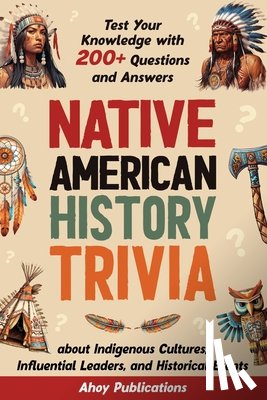 Publications, Ahoy - Native American History Trivia: Test Your Knowledge with 200+ Questions and Answers about Indigenous Cultures, Influential Leaders, and Historical Eve