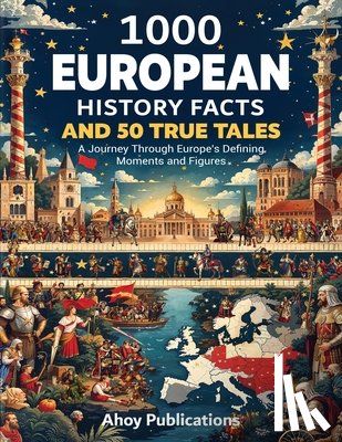 Publications, Ahoy - 1000 European History Facts and 50 True Tales: A Journey Through Europe's Defining Moments and Figures