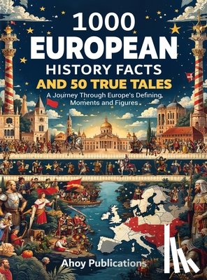 Publications, Ahoy - 1000 European History Facts and 50 True Tales: A Journey Through Europe's Defining Moments and Figures