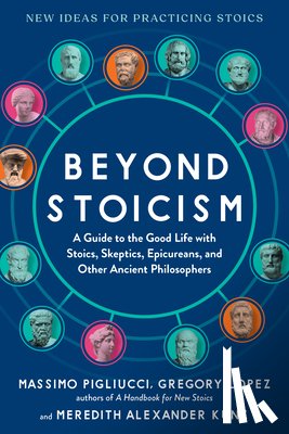 Pigliucci, Massimo - Beyond Stoicism: A Guide to the Good Life with Stoics, Skeptics, Epicureans, and Other Ancient Philosophers