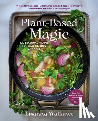 Wallance, Lisanna - Plant-Based Magic: 120 Seasonal Recipes for Healing Body and Soul