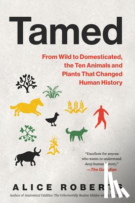 Roberts, Alice - Tamed: From Wild to Domesticated, the Ten Animals and Plants That Changed Human History