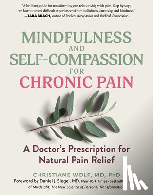 Wolf, Christiane - Mindfulness and Self-Compassion for Chronic Pain: A Doctor's Prescription for Natural Pain Relief