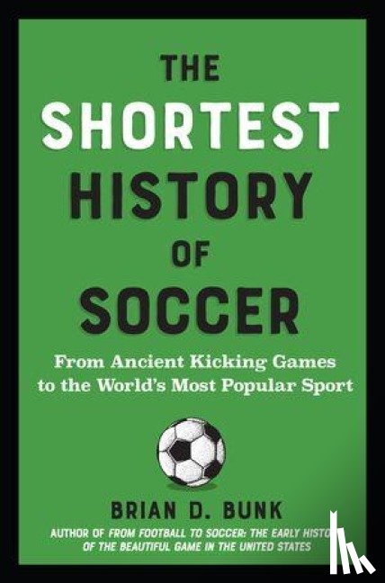 Bunk, Brian D. - The Shortest History of Soccer
